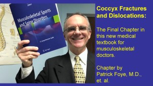 Coccyx Fracture and Dislocations, Tailbone Pain, Chapter in Textbook on Musculoskeletal Sports and Spine Disorders, by Patrick Foye MD